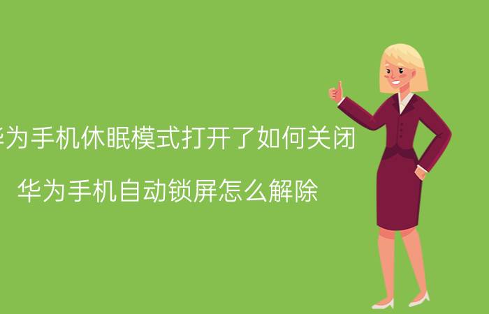 华为手机休眠模式打开了如何关闭 华为手机自动锁屏怎么解除？